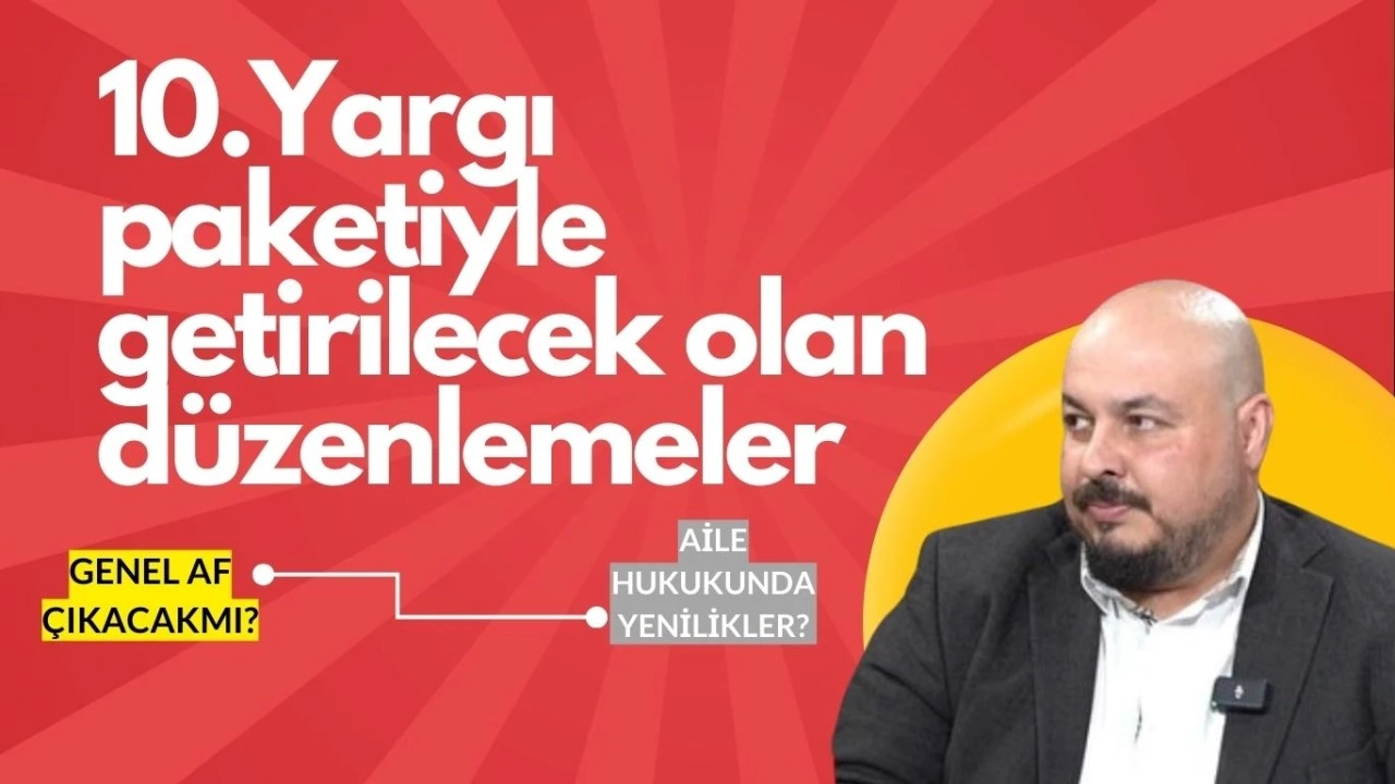 10. Yargı Paketiyle getirilecek olan düzenlemeler