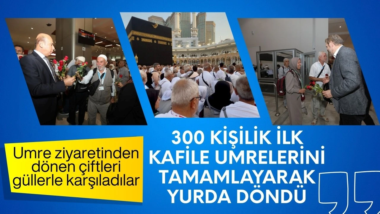 300 KİŞİLİK İLK KAFİLE UMRELERİNİ TAMAMLAYARAK YURDA DÖNDÜ