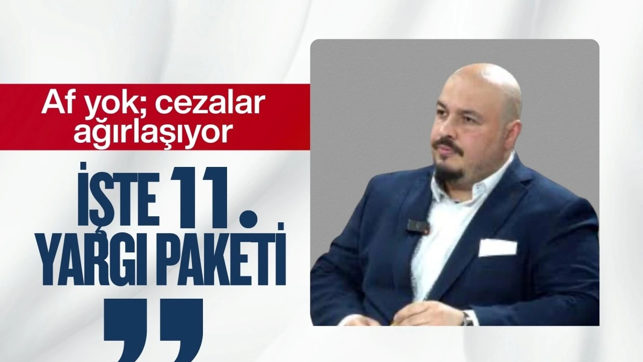 Af yok; cezalar ağırlaşıyor. İşte 11. Yargı Paketi