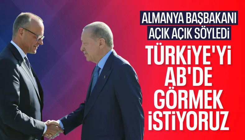Almanya Başbakanı Merz: Türkiye'yi AB'de görmek istiyoruz