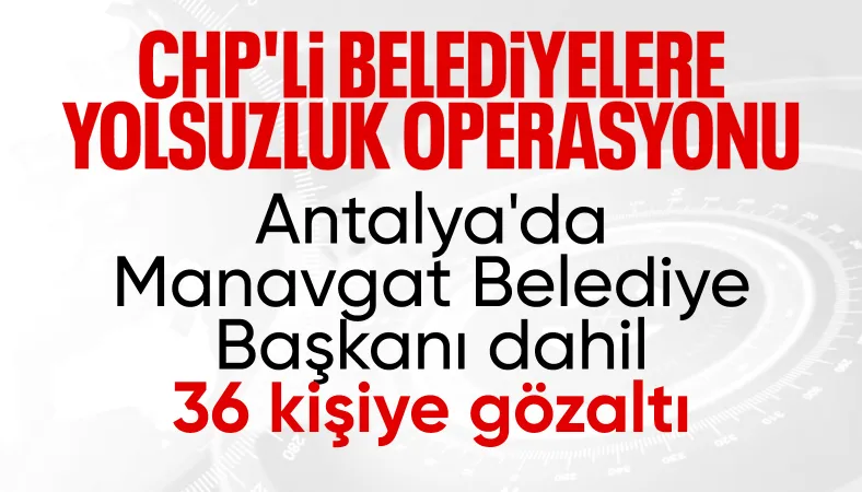Antalya Manavgat Belediyesi'ne operasyon