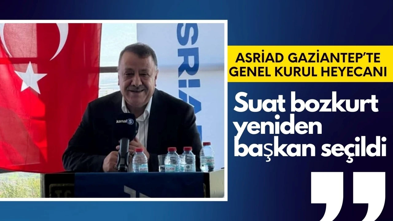 ASRİAD Gaziantep’te Genel Kurul Heyecanı: Suat Bozkurt Yeniden Başkan Seçildi