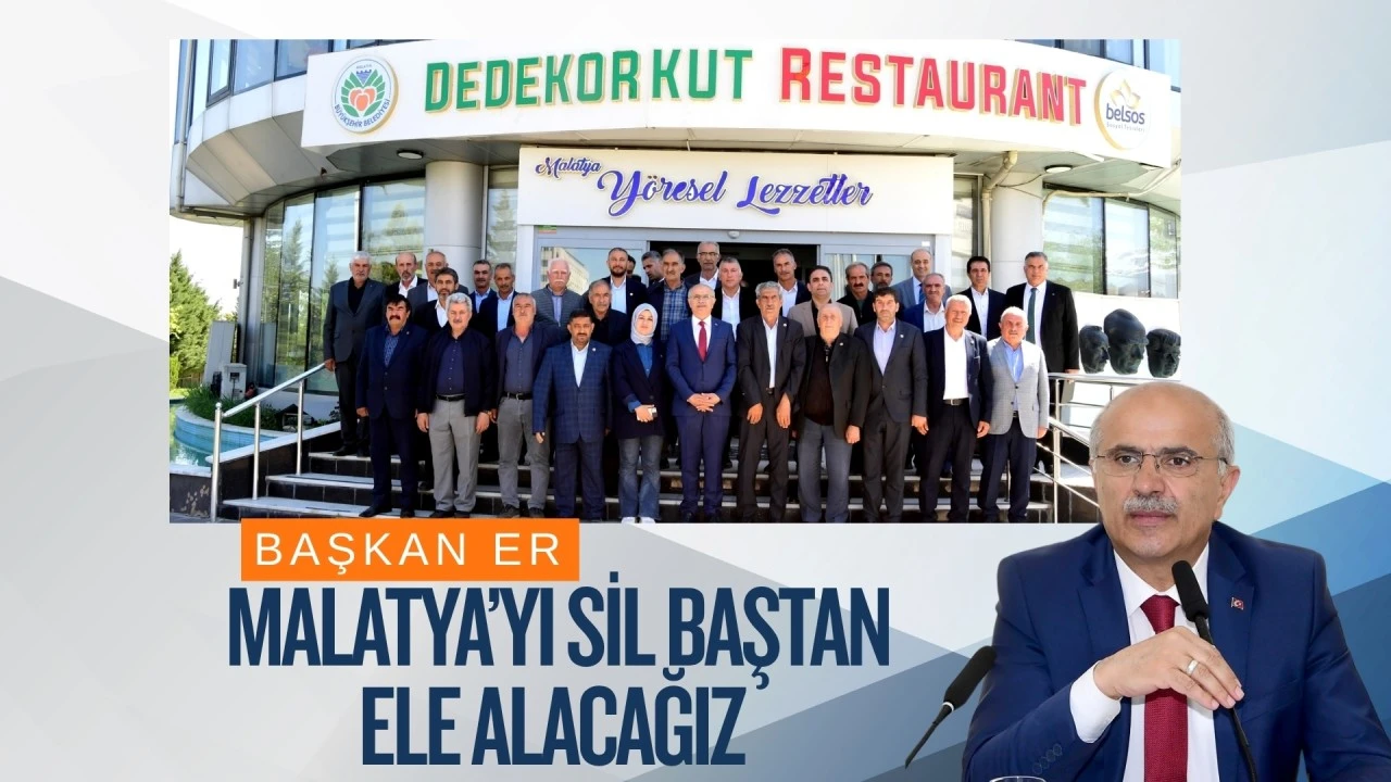 Başkan Er: "Malatya&rsquo;yı sil baştan ele alacağız"