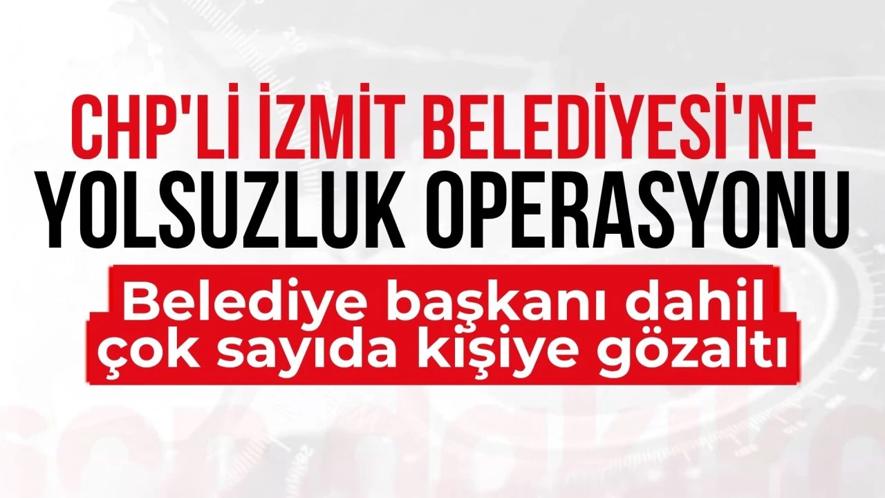 CHP'li İzmit Belediyesi'ne operasyon