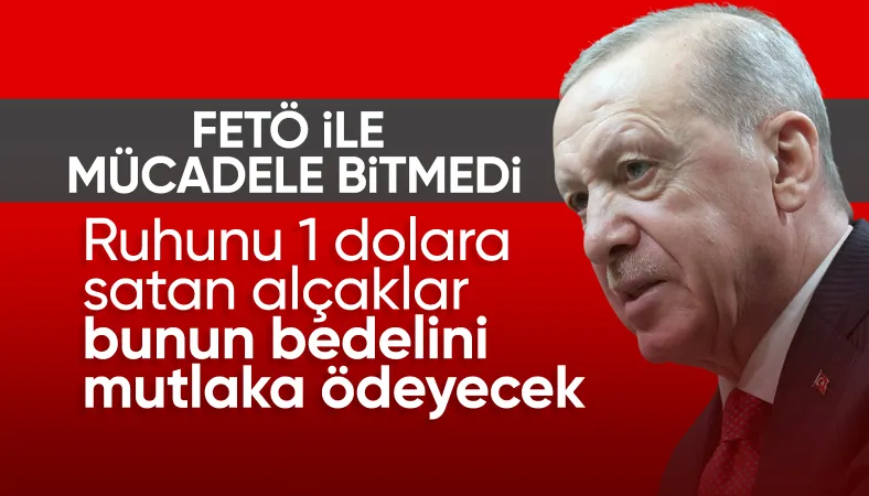 Cumhurbaşkanı Erdoğan: FETÖ ile mücadele devam edecek