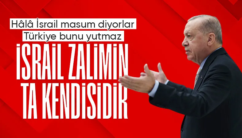 Cumhurbaşkanı Erdoğan: İsrail zalimin ta kendisidir
