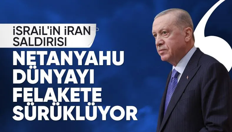 Cumhurbaşkanı Erdoğan: Netanyahu dünyayı felakete sürüklüyor