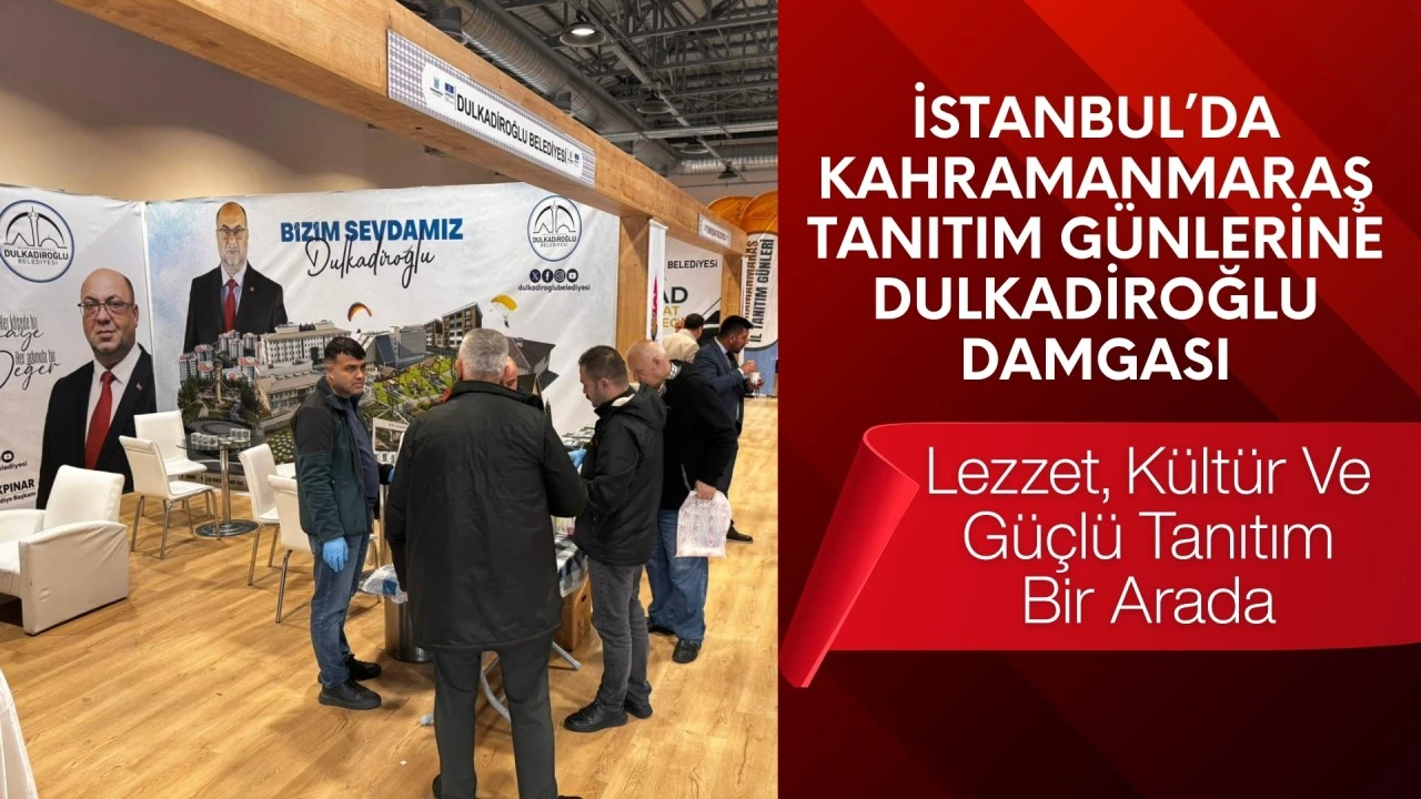 İstanbul&rsquo;da Kahramanmaraş Tanıtım G&uuml;nleri: Dulkadiroğlu Belediyesi Lezzet, K&uuml;lt&uuml;r ve G&uuml;&ccedil;l&uuml; Tanıtımla &Ouml;ne &Ccedil;ıkıyor