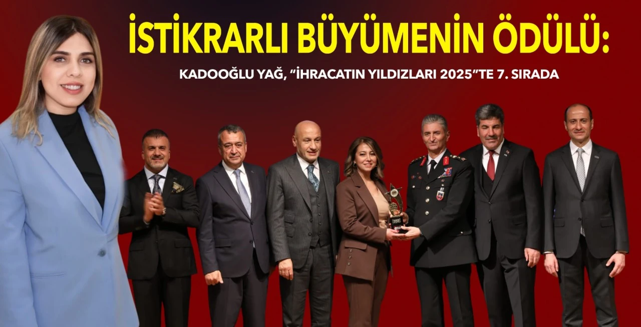 İstikrarlı B&uuml;y&uuml;menin &Ouml;d&uuml;l&uuml;: Kadooğlu Yağ, &ldquo;İhracatın Yıldızları 2025&rdquo;te 7. Sırada