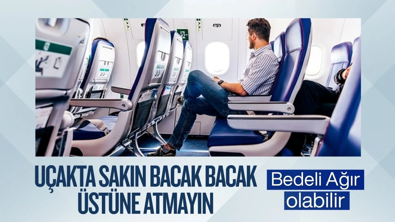 Kan dolaşımını bile... U&ccedil;akta sakın bacak bacak &uuml;st&uuml;ne atmayın! Bedeli ağır olabilir&hellip;