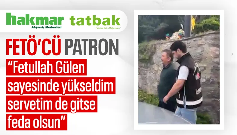 Kayyum atanan HAKMAR ve TATBAK'ın sahibinin FETÖ'ye bağlılık sözleri