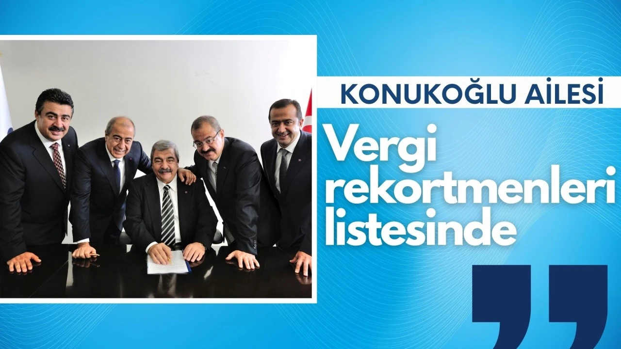 KONUKOĞLU AİLESİ VERGİ REKORTMENLERİ LİSTESİNDE