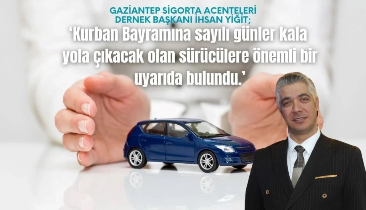 Kurban Bayramına sayılı günler kala Gaziantep Sigorta Acenteleri Dernek Başkanı İhsan Yiğit, yola çıkacak olan sürücülere önemli bir uyarıda bulundu. 