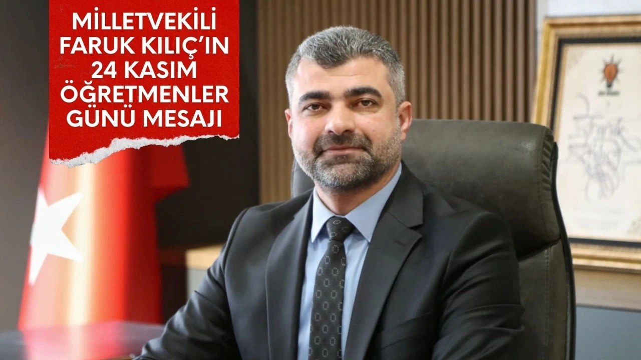 Milletvekili Faruk Kılıç'ın 24 Kasım Öğretmenler Günü Mesajı