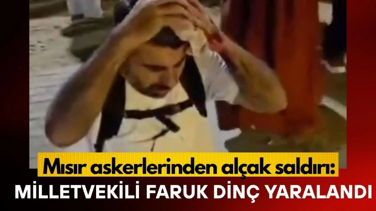 Mısır askerlerinden alçak saldırı: Milletvekili Faruk Dinç yaralandı