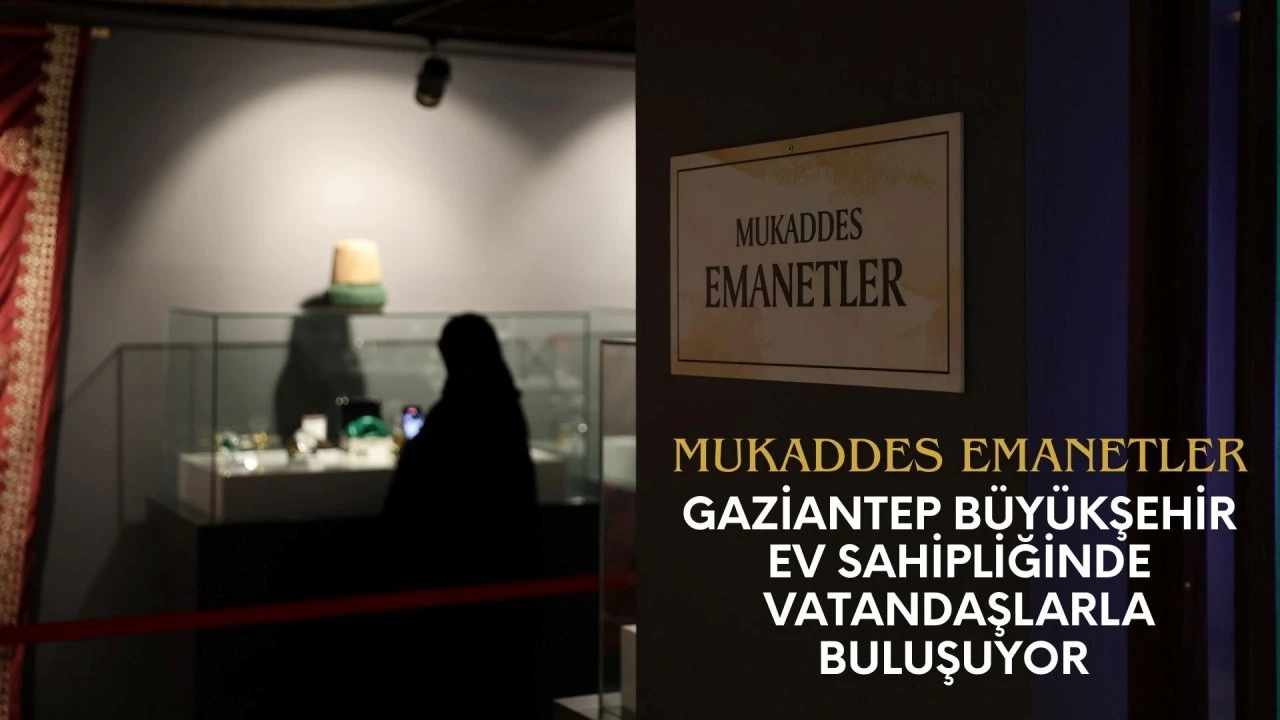 Mukaddes emanetler, Gaziantep B&uuml;y&uuml;kşehir ev sahipliğinde vatandaşlarla buluşuyor