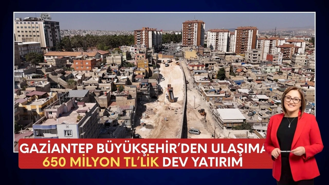 GAZİANTEP BÜYÜKŞEHİR’DEN 650 MİLYONLUK DEV ULAŞIM YATIRIMI!