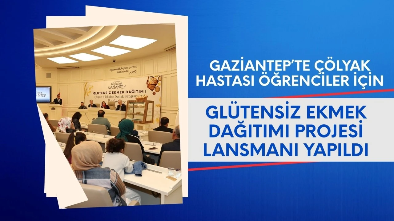 GAZİANTEP BÜYÜKŞEHİR’İN ÇÖLYAK HASTASI ÖĞRENCİLER İÇİN GLÜTENSİZ EKMEK DAĞITIMI PROJESİ LANSMANI YAPILDI