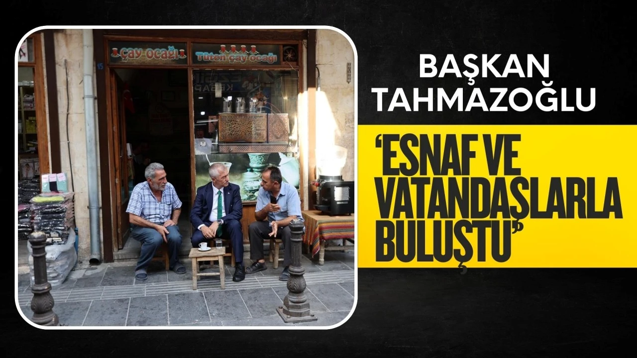 BAŞKAN TAHMAZOĞLU ÇARŞI ESNAFI VE VATANDAŞLARLA  BULUŞTU
