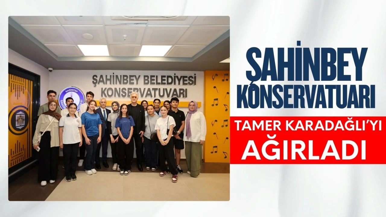 ŞAHİNBEY KONSERVATUARI TAMER KARADAĞLI’YI AĞIRLADI