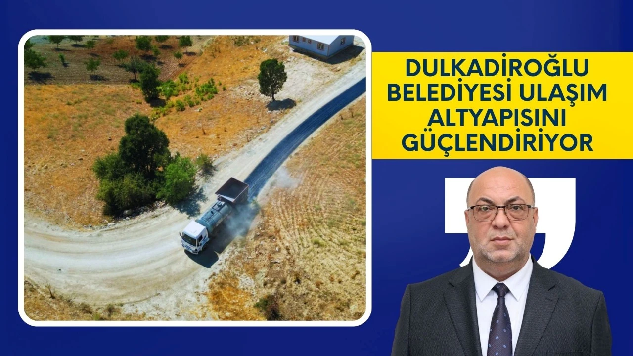 DULKADİROĞLU BELEDİYESİ ULAŞIM ALTYAPISINI GÜÇLENDİRİYOR