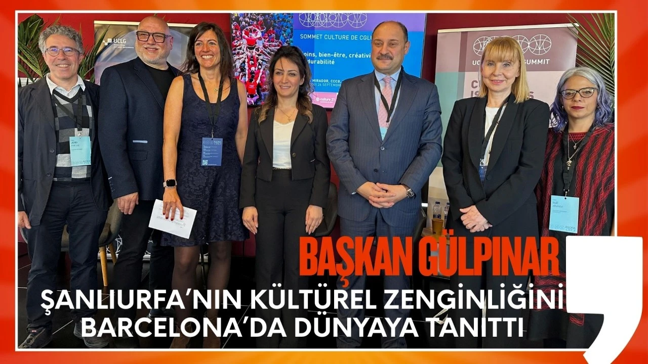 BAŞKAN GÜLPINAR, ŞANLIURFA’NIN KÜLTÜREL ZENGİNLİĞİNİ BARCELONA’DA DÜNYAYA TANITTI