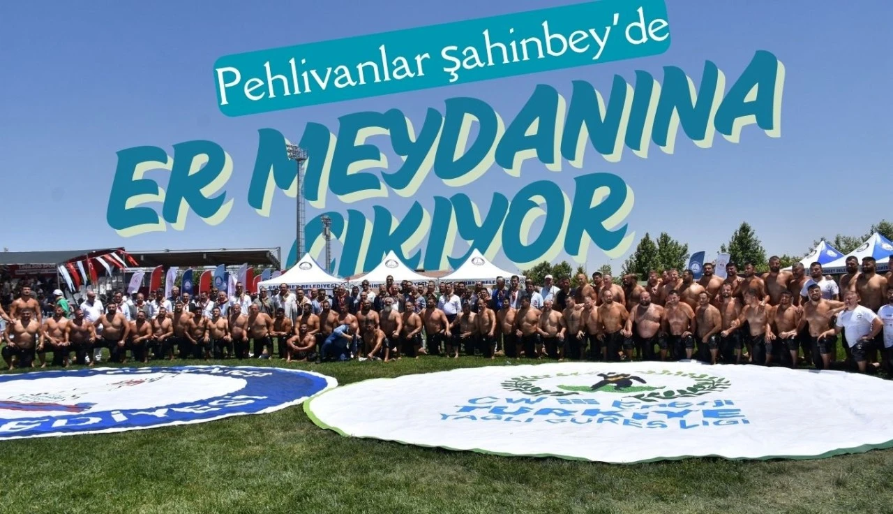 PEHLİVANLAR ŞAHİNBEY’DE ER MEYDANINA ÇIKIYOR