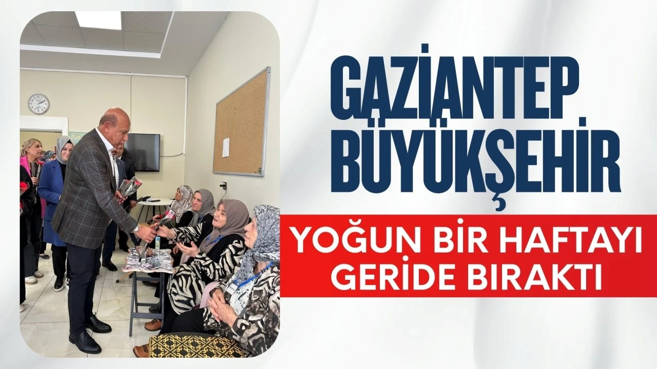 GAZİANTEP BÜYÜKŞEHİR YOĞUN BİR HAFTAYI GERİDE BIRAKTI