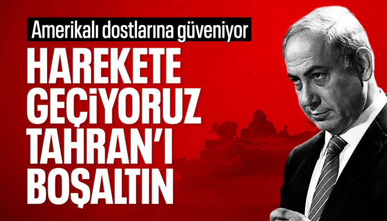 Netanyahu: Tahran'ı boşaltın