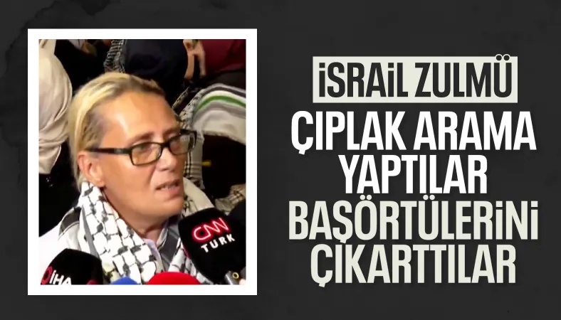 Türk aktivist Ayçin Kantoğlu: İsrail askerleri çıplak arama yaptı
