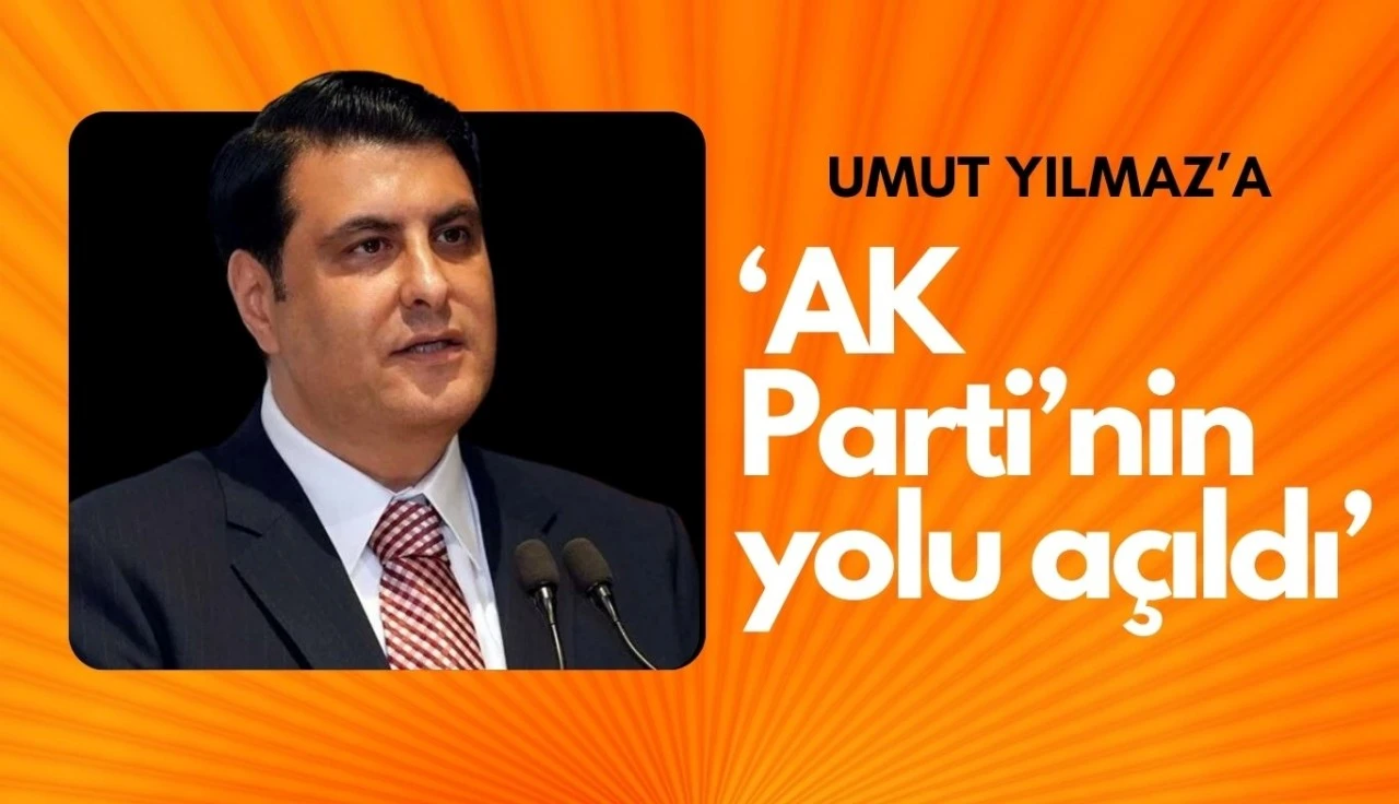 Umut Yılmaz’a AK Parti’nin Yolu Açıldı