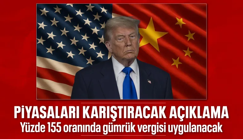 ABD, Çin'e yüzde 155 oranında gümrük vergisi uygulayacak