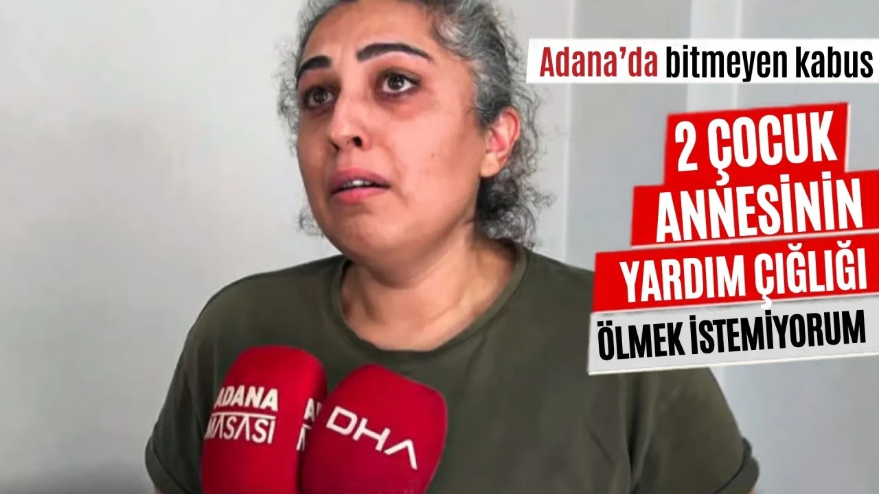 Adana&rsquo;da bitmeyen kabus! Adana&rsquo;da 2 &ccedil;ocuk annesinin yardım &ccedil;ığlığı: &ldquo;&Ouml;lmek istemiyorum&rdquo;