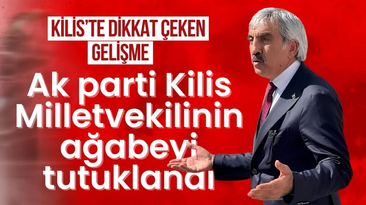 AK Parti Kilis Milletvekilinin ağabeyi tutuklandı