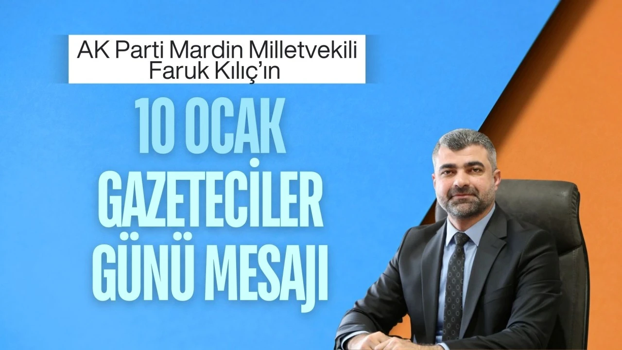 AK Parti Mardin Milletvekili Faruk Kılı&ccedil;&rsquo;ın 10 Ocak &Ccedil;alışan Gazeteciler G&uuml;n&uuml; Mesajı