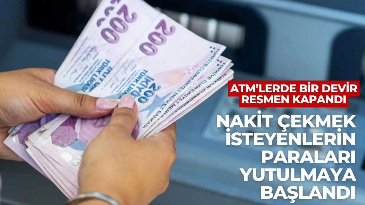 ATM’lerde bir devir resmen kapandı: Nakit çekmek isteyenlerin paraları yutulmaya başlandı