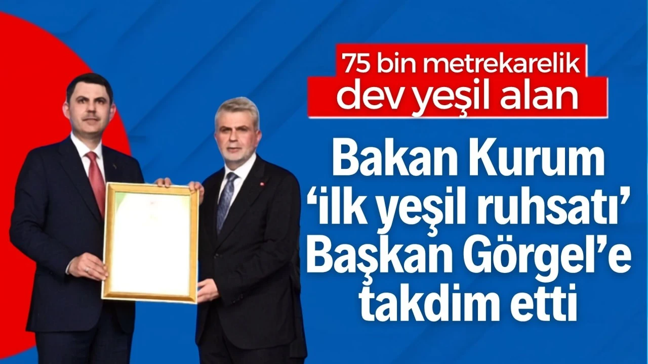 Bakan Kurum, İlk “Yeşil Ruhsat”ı Başkan Görgel’e Takdim Etti