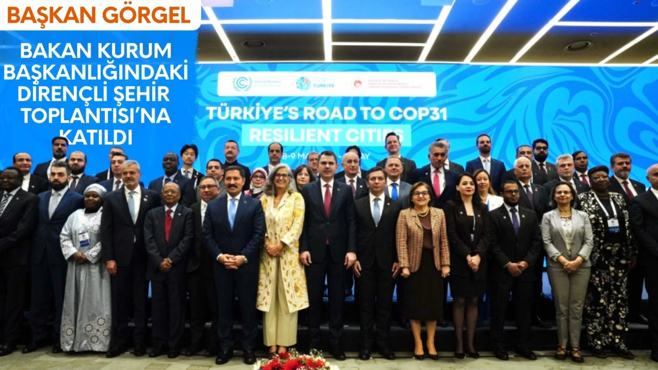 Başkan G&ouml;rgel, Bakan Kurum Başkanlığındaki &ldquo;Diren&ccedil;li Şehirler&rdquo; Toplantısı&rsquo;na Katıldı