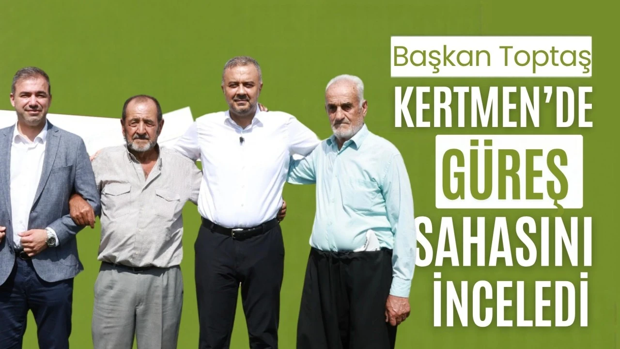 Başkan Toptaş, Kertmen&rsquo;de g&uuml;reş sahasını inceledi