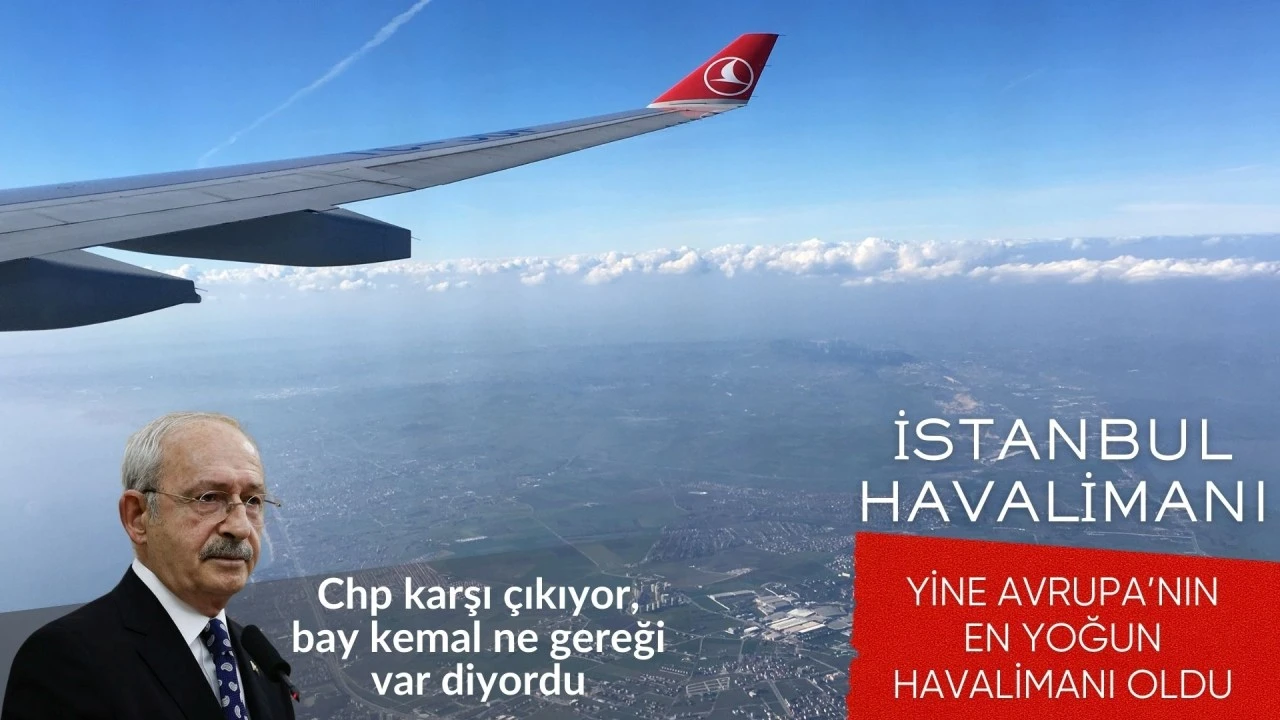 CHP karşı &ccedil;ıkıyor, Bay Kemal 'ne gereği var' diyordu: İstanbul Havalimanı g&uuml;nl&uuml;k 1447 u&ccedil;uşla yine Avrupa'nın en yoğun havalimanı oldu