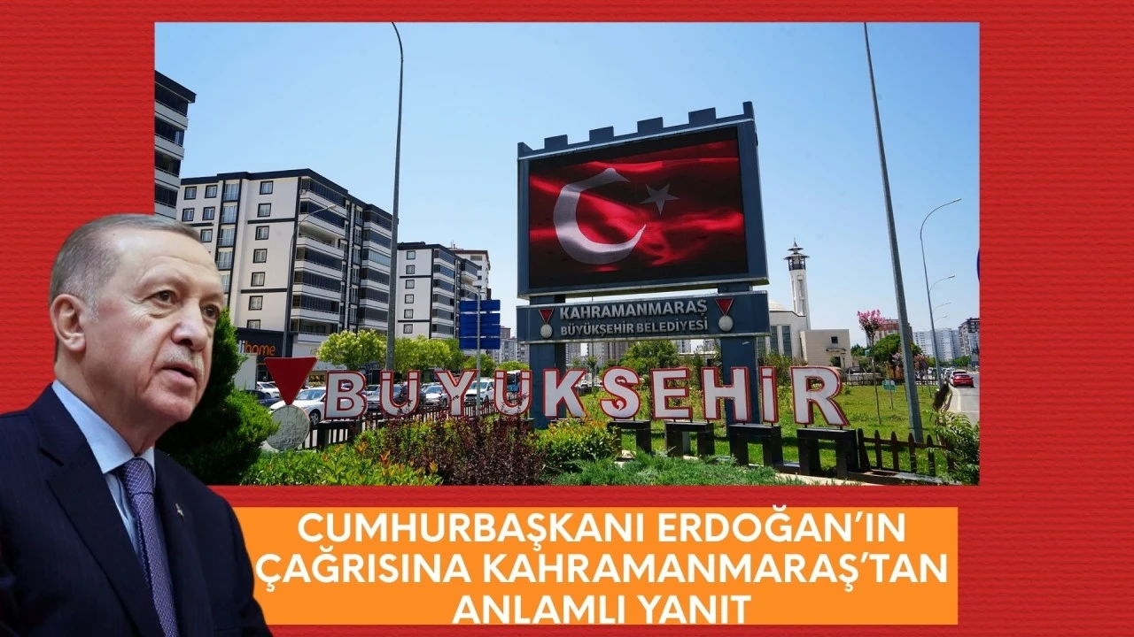 Cumhurbaşkanı Erdoğan’ın Çağrısına Kahramanmaraş Büyükşehir’den Anlamlı Yanıt