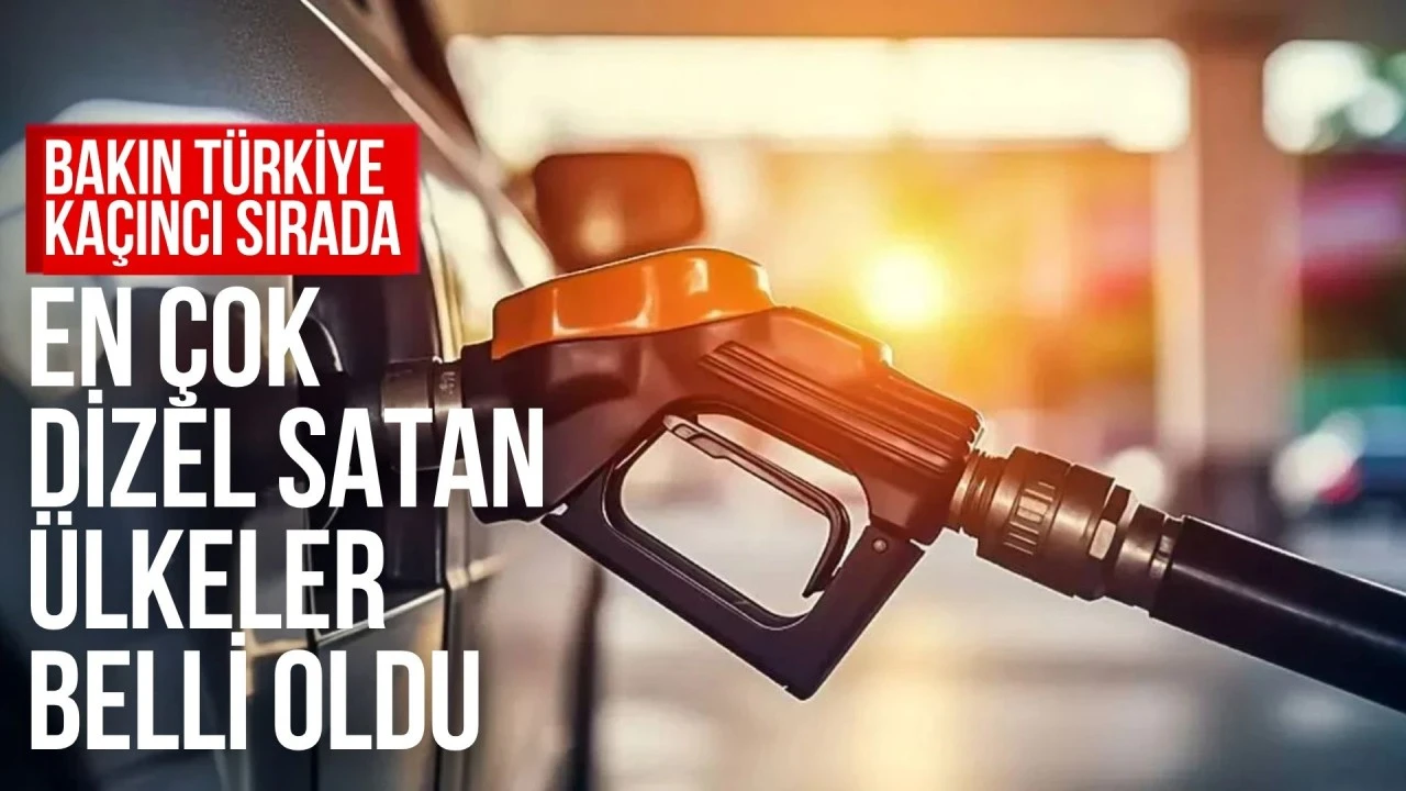 Dünyanın en çok dizel satan ülkeleri belli oldu! Bakın Türkiye kaçıncı sırada?