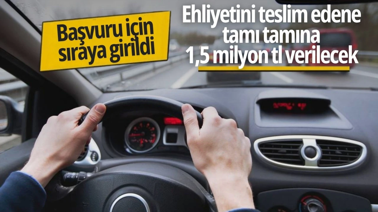 Ehliyetini teslim edene tamı tamına 1,5 milyon TL verilecek: Başvuru için sıraya girildi