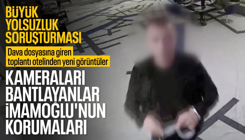 Ekrem İmamoğlu ve şüphelilerinin görüştüğü oteldeki kameraların bantlandığı ortaya çıktı
