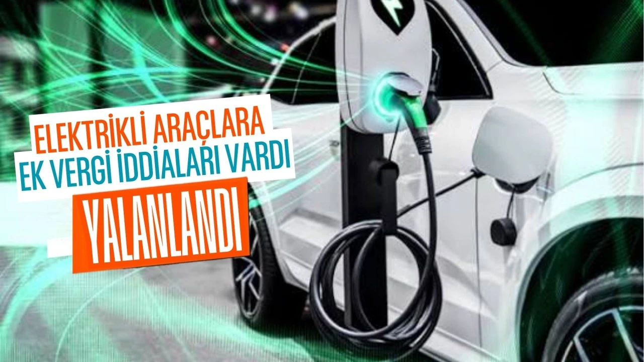 Elektrikli ara&ccedil;larda yeni vergi sistemi iddiasına yalanlama