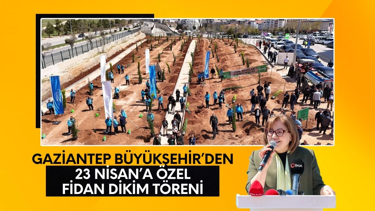 GAZİANTEP B&Uuml;Y&Uuml;KŞEHİR&rsquo;DEN 23 NİSAN&rsquo;A &Ouml;ZEL FİDAN DİKİM T&Ouml;RENİ
