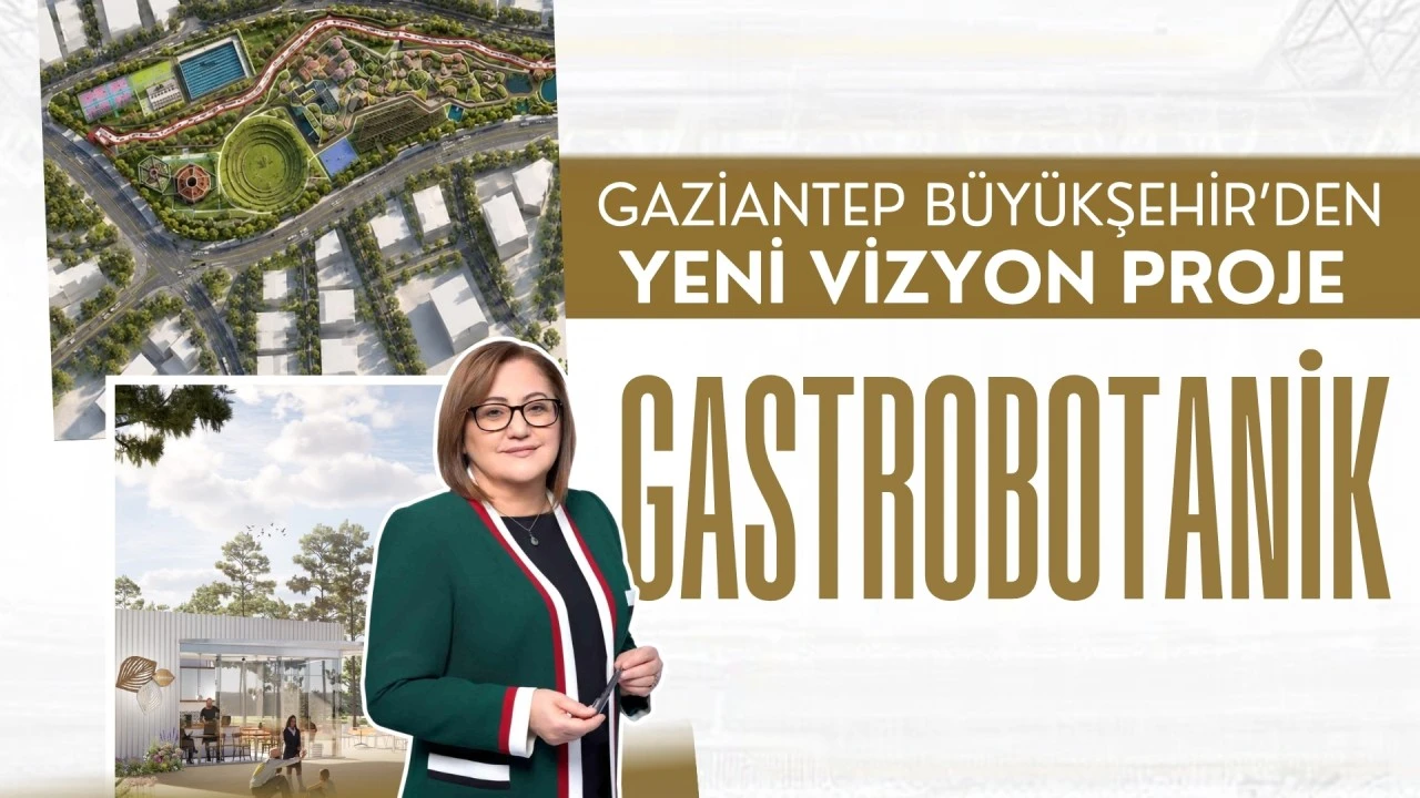 Gaziantep Büyükşehir'den yeni vizyon proje: Gastrobotanik