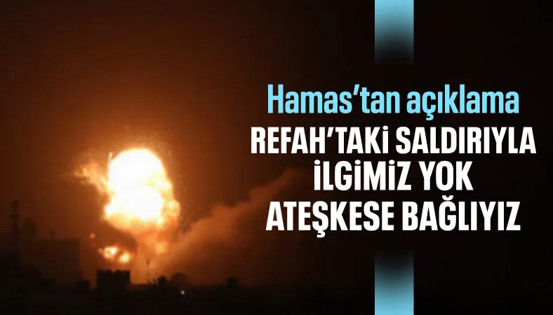 Hamas'tan ateşkese bağlıyız açıklaması: Refah'taki saldırıyla ilgimiz yok