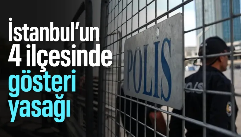 İstanbul'da bazı ilçelerde toplantı ve gösteri yürüyüşü gibi eylemler yasaklandı