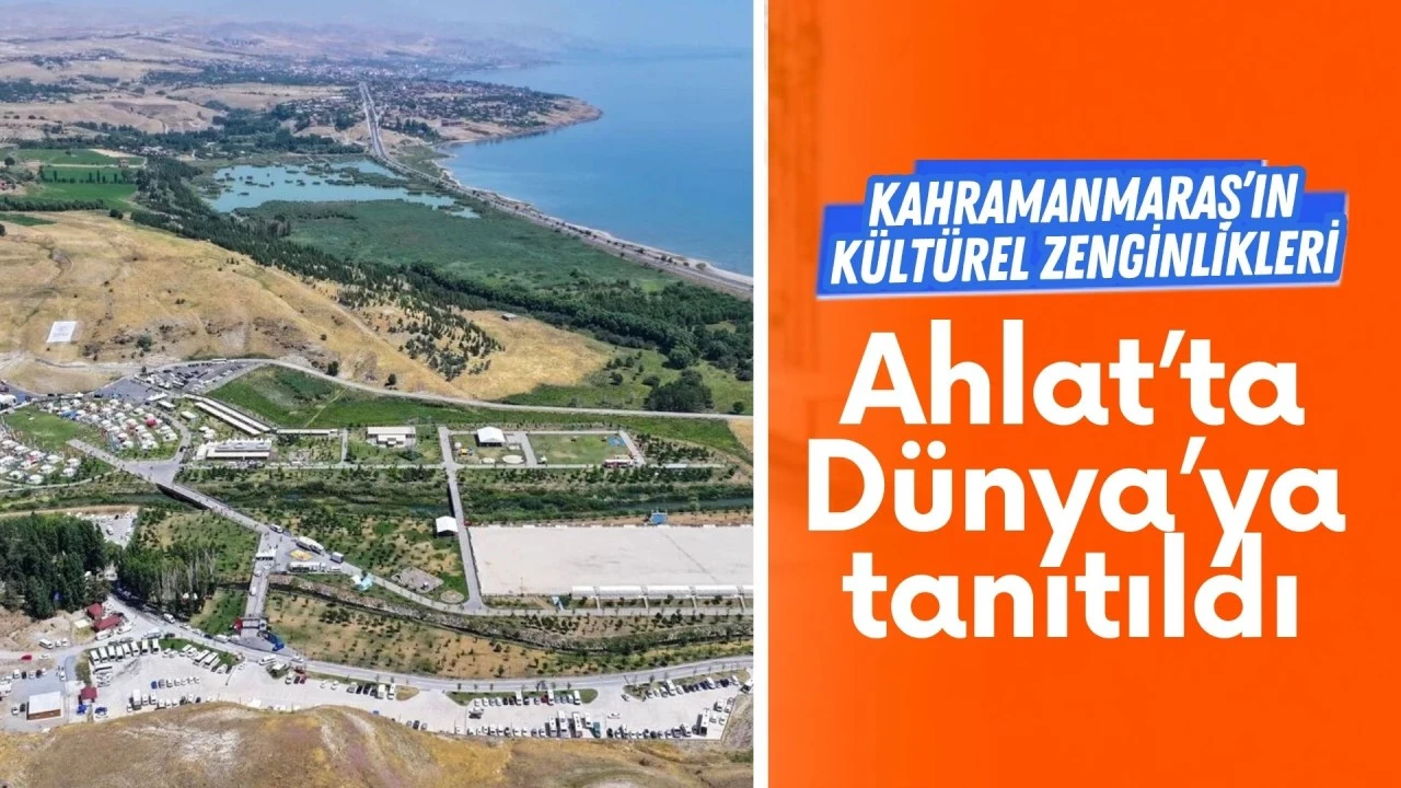 Kahramanmaraş&rsquo;ın K&uuml;lt&uuml;rel Zenginlikleri Ahlat&rsquo;ta D&uuml;nyaya Tanıtıldı